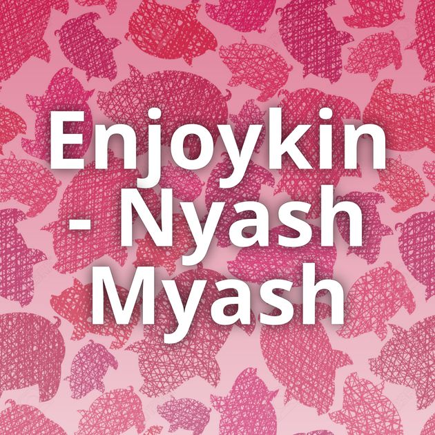 Enjoykin - Nyash Myash