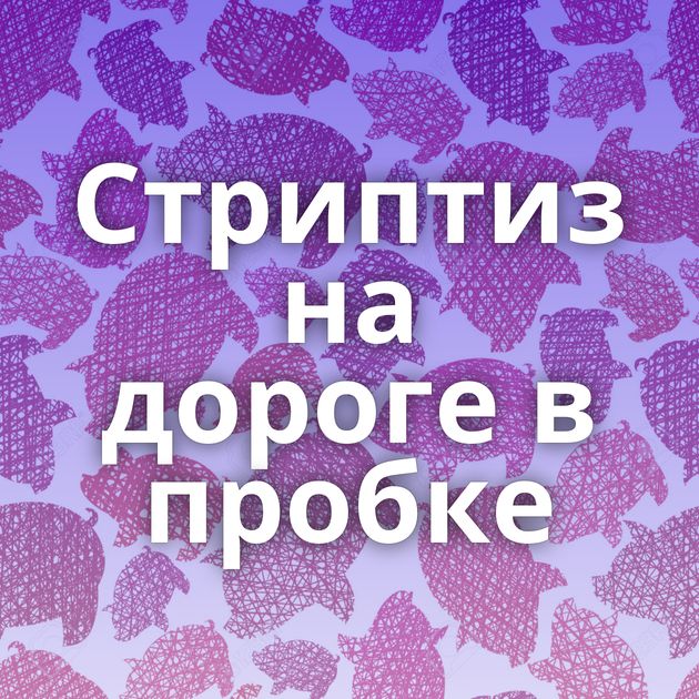 Стриптиз на дороге в пробке