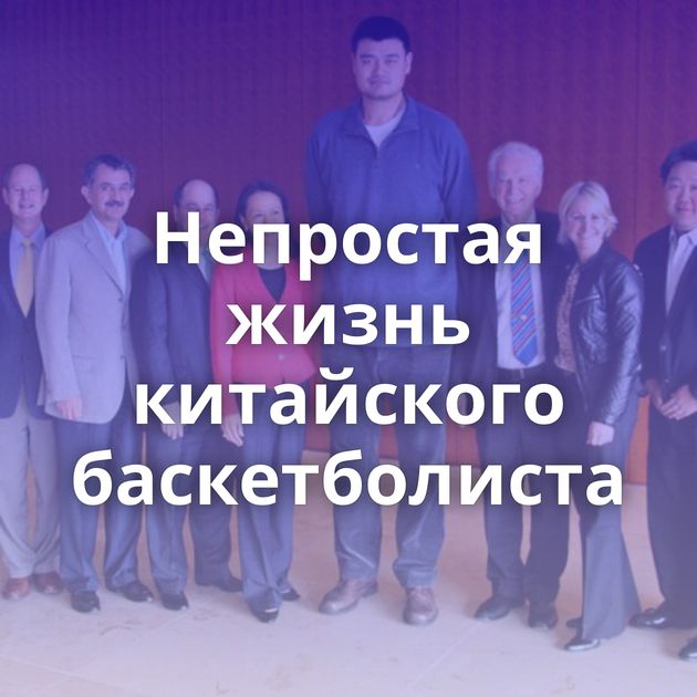 Непростая жизнь китайского баскетболиста