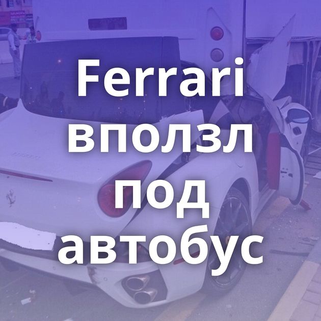 Ferrari вползл под автобус