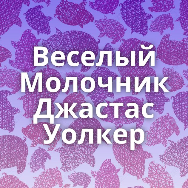 Веселый Молочник Джастас Уолкер