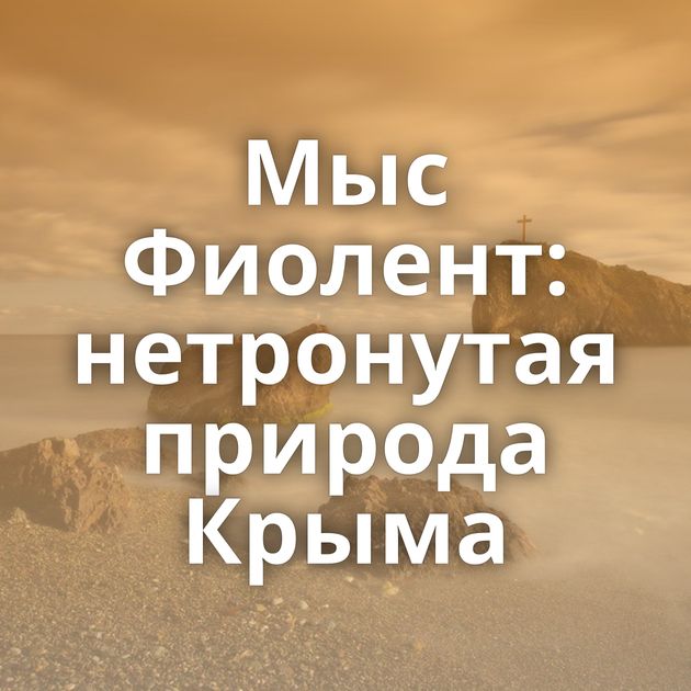 Мыс Фиолент: нетронутая природа Крыма