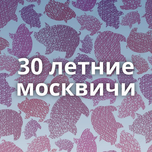 30 летние москвичи