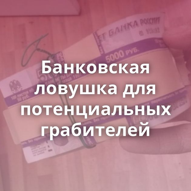 Банковская ловушка для потенциальных грабителей