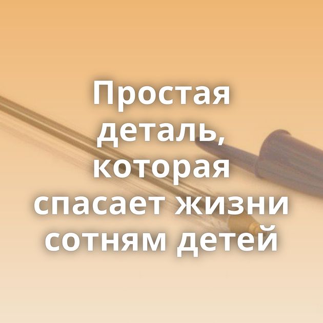 Простая деталь, которая спасает жизни сотням детей
