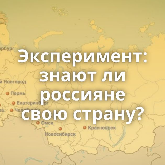 Эксперимент: знают ли россияне свою страну?