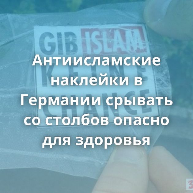 Антиисламские наклейки в Германии срывать со столбов опасно для здоровья