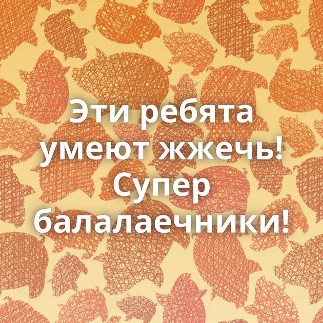 Эти ребята умеют жжечь! Супер балалаечники!