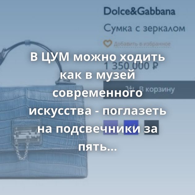 В ЦУМ можно ходить как в музей современного искусства - поглазеть на подсвечники за пять лимонов