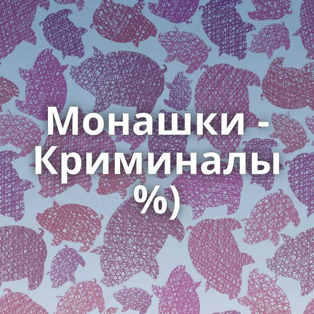 Монашки - Криминалы %)