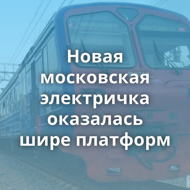 Новая московская электричка оказалась шире платформ