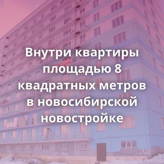Внутри квартиры площадью 8 квадратных метров в новосибирской новостройке