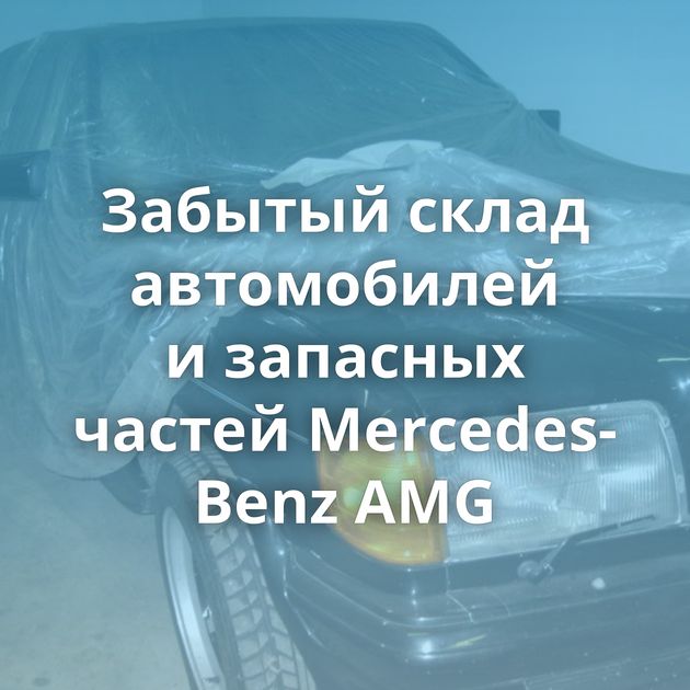 Забытый склад автомобилей и запасных частей Mercedes-Benz AMG