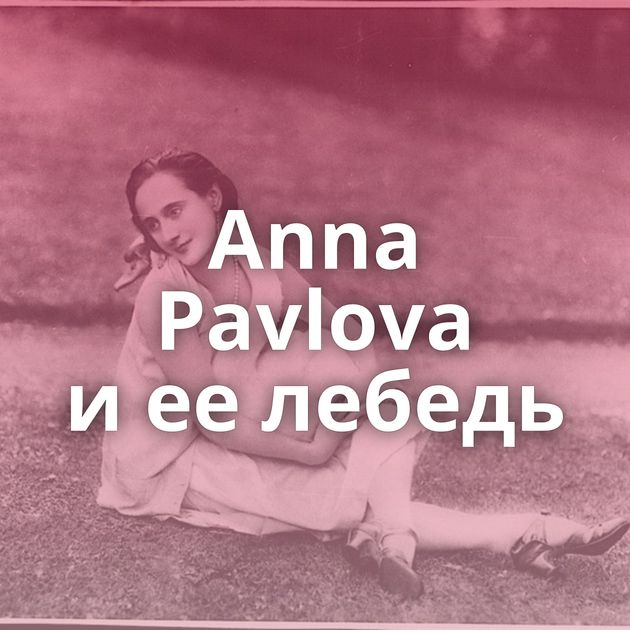 Anna Pavlova и ее лебедь