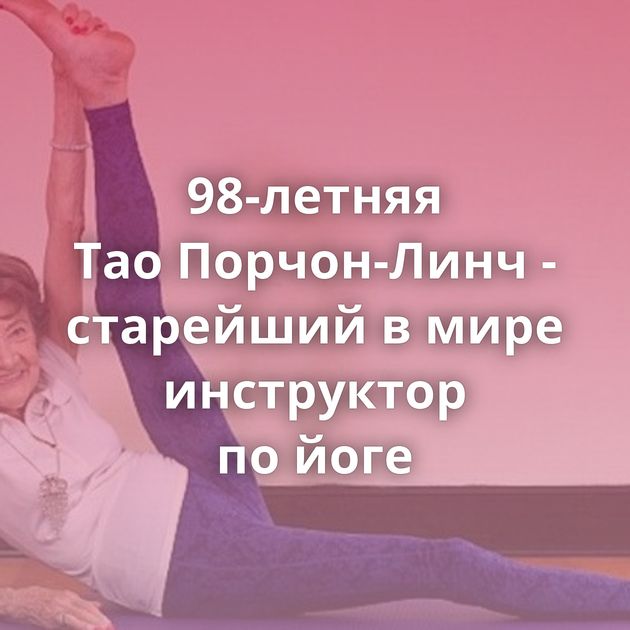 98-летняя Тао Порчон-Линч - старейший в мире инструктор по йоге