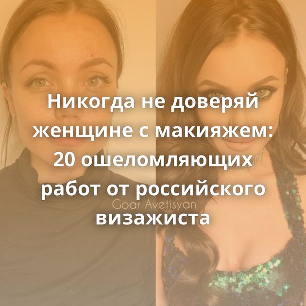 Никогда не доверяй женщине с макияжем: 20 ошеломляющих работ от российского визажиста
