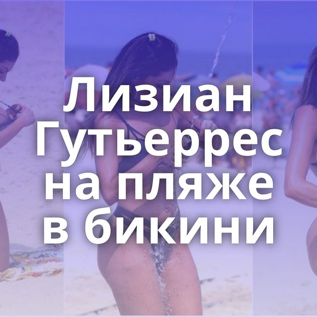 Лизиан Гутьеррес на пляже в бикини