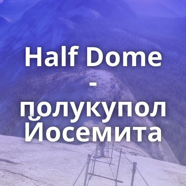 Half Dome - полукупол Йосемита