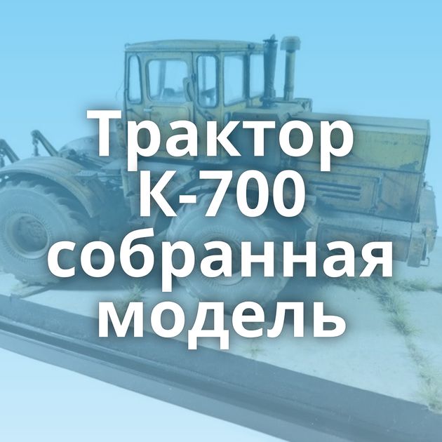 Трактор К-700 собранная модель