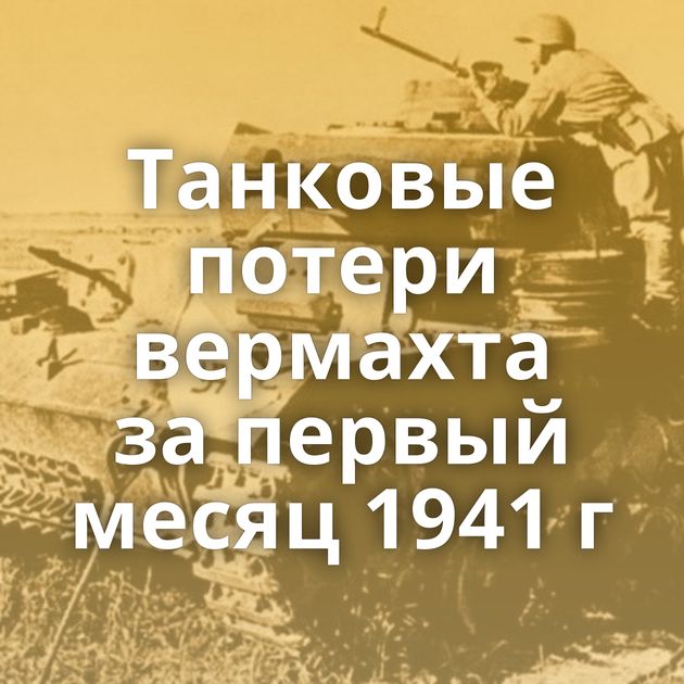 Танковые потери вермахта за первый месяц 1941 г