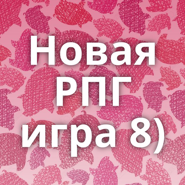 Новая РПГ игра 8)