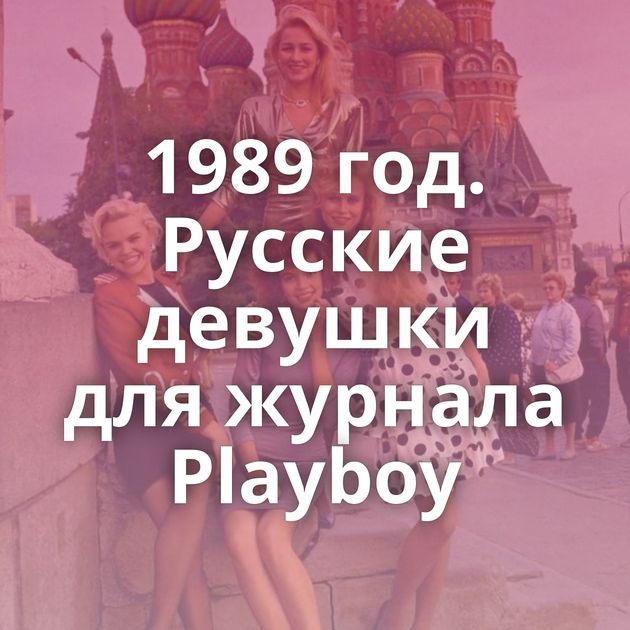 1989 год. Русские девушки для журнала Playboy
