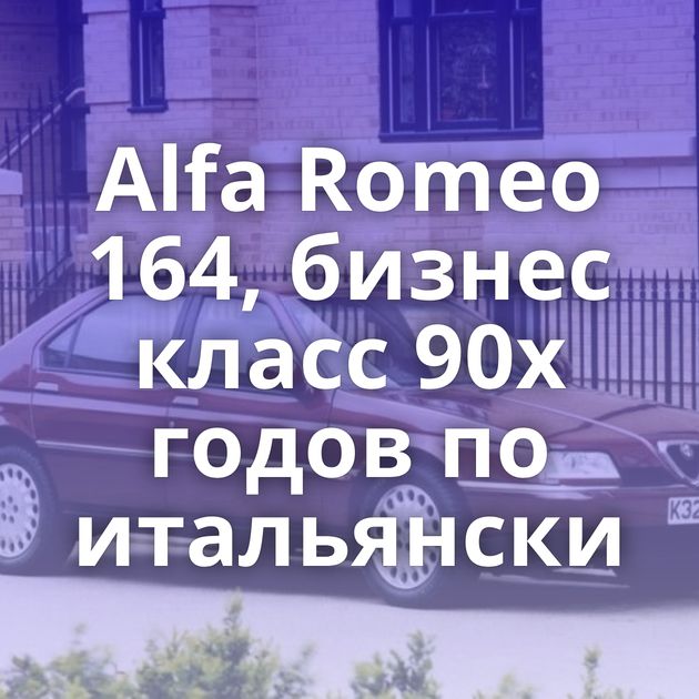 Alfa Romeo 164, бизнес класс 90х годов по итальянски