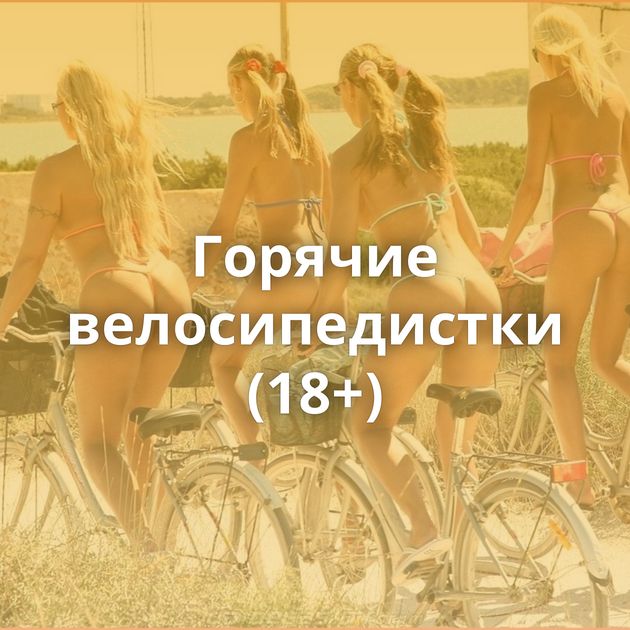 Горячие велосипедистки (18+)