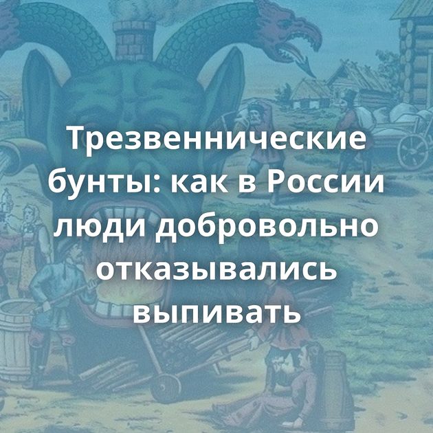 Трезвеннические бунты: как в России люди добровольно отказывались выпивать