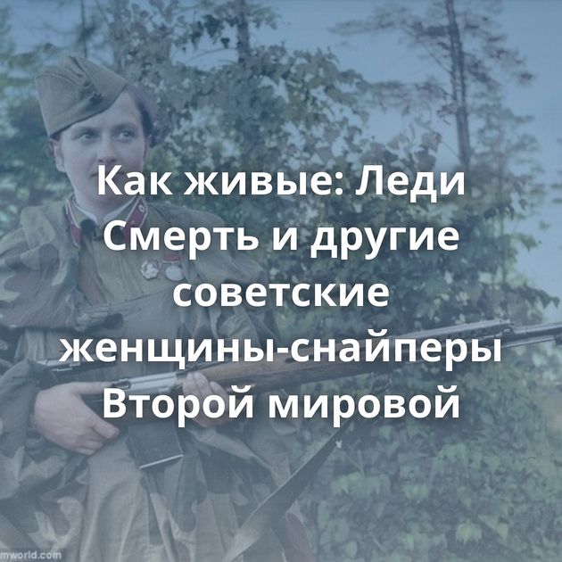 Как живые: Леди Смерть и другие советские женщины-снайперы Второй мировой