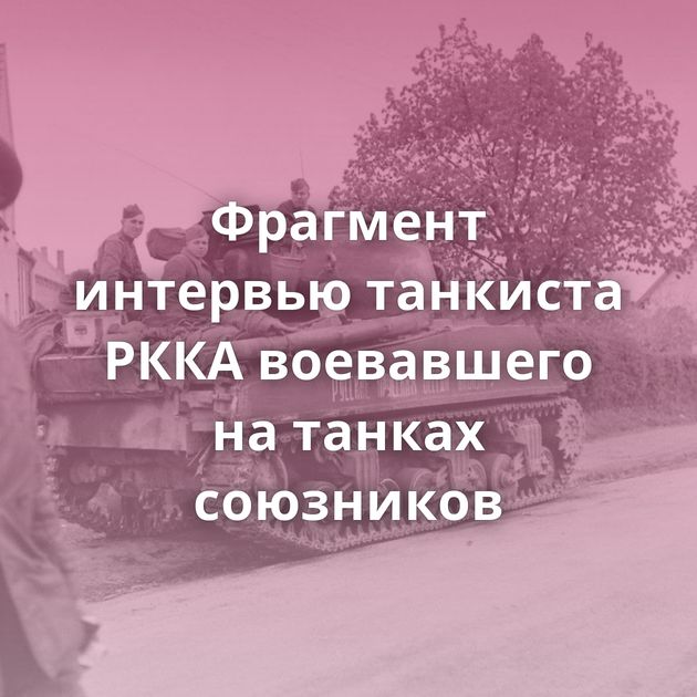 Фрагмент интервью танкиста РККА воевавшего на танках союзников