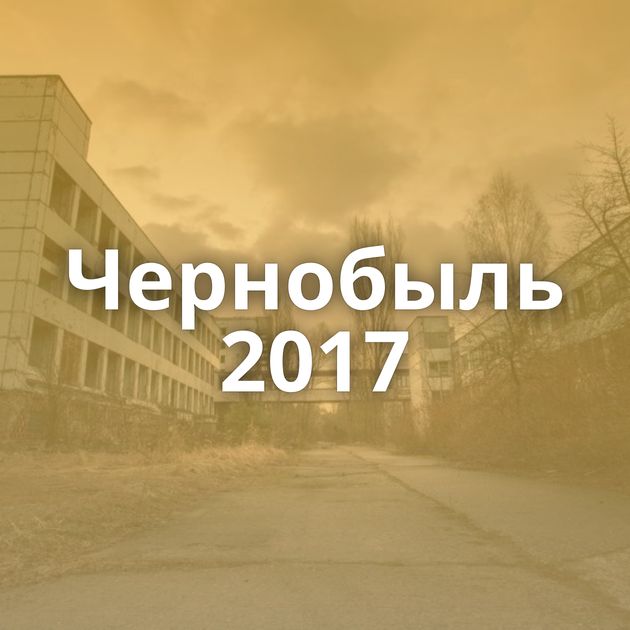 Чернобыль 2017
