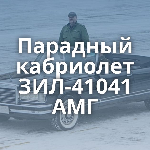 Парадный кабриолет ЗИЛ-41041 АМГ