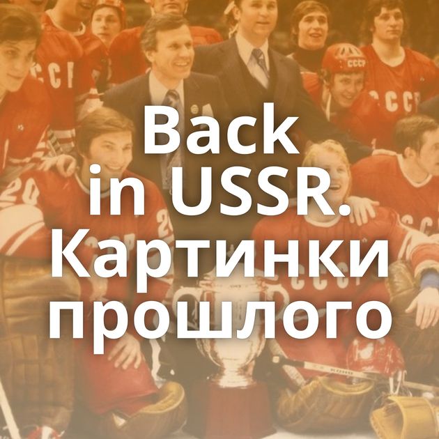 Back in USSR. Картинки прошлого