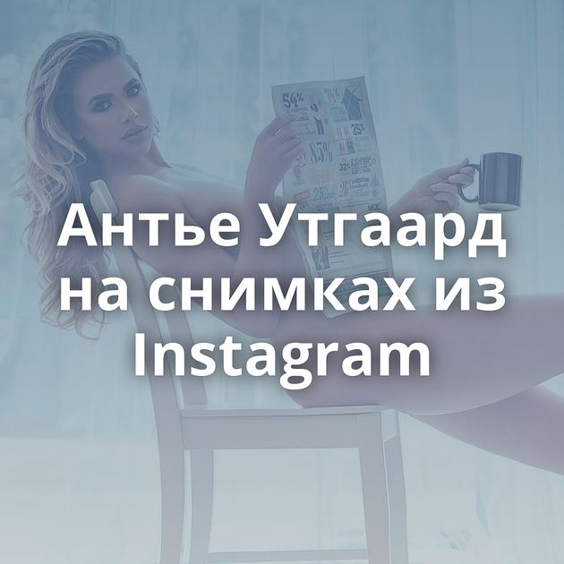 Антье Утгаард на снимках из Instagram