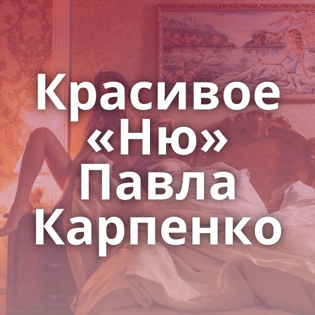 Красивое «Ню» Павла Карпенко