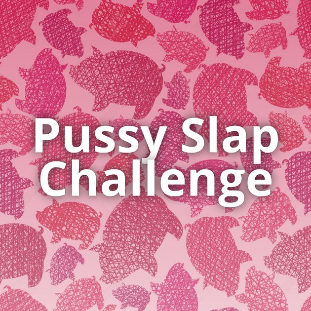 Pussy Slap Challenge