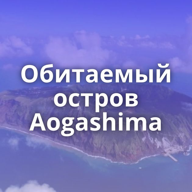 Обитаемый остров Aogashima