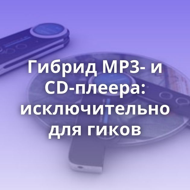 Гибрид MP3- и CD-плеера: исключительно для гиков