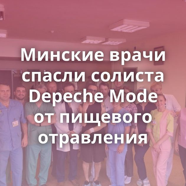 Минские врачи спасли солиста Depeche Mode от пищевого отравления