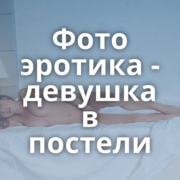 Фото эротика - девушка в постели