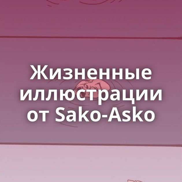 Жизненные иллюстрации от Sako-Asko