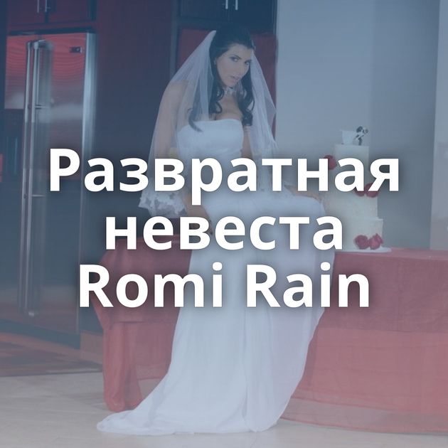 Развратная невеста Romi Rain