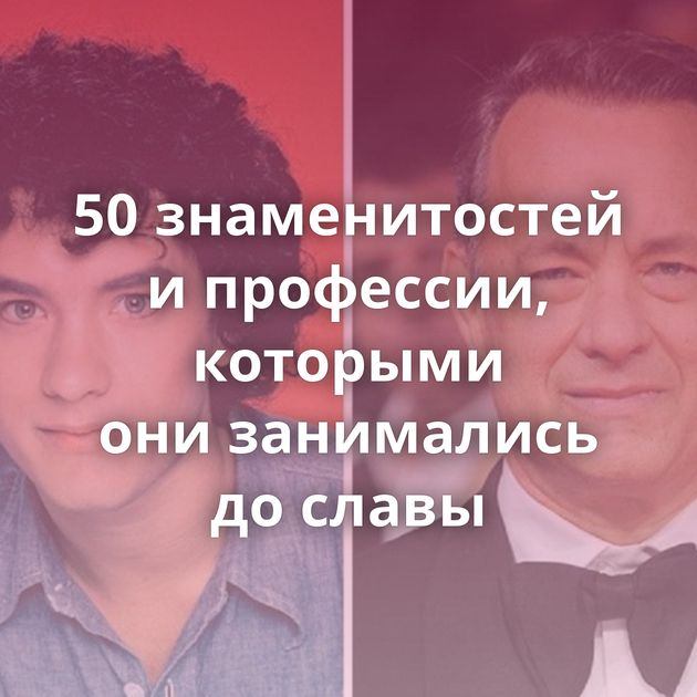 50 знаменитостей и профессии, которыми они занимались до славы