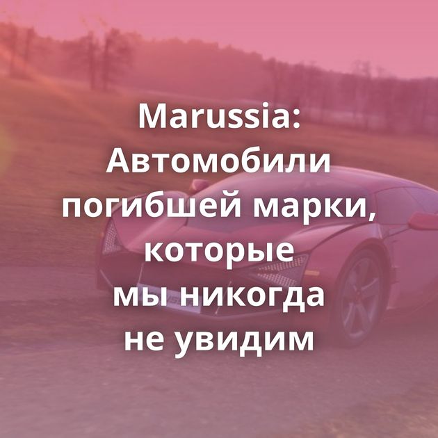 Marussia: Автомобили погибшей марки, которые мы никогда не увидим