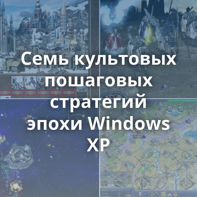 Семь культовых пошаговых стратегий эпохи Windows XP