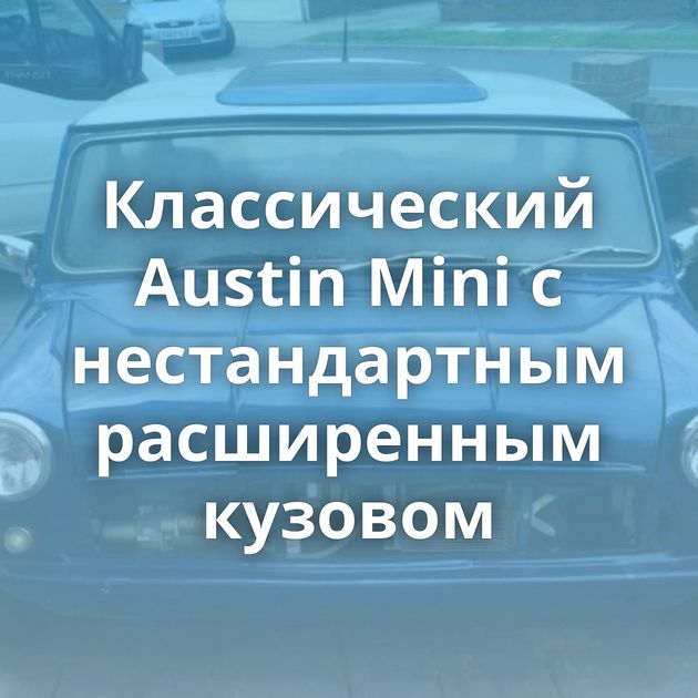 Классический Austin Mini с нестандартным расширенным кузовом