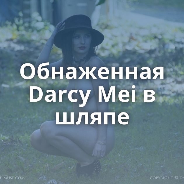 Обнаженная Darcy Mei в шляпе