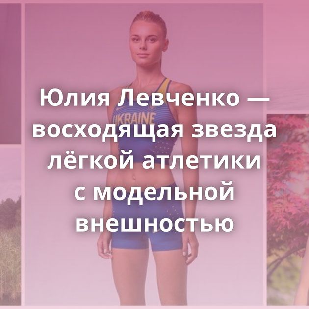 Юлия Левченко — восходящая звезда лёгкой атлетики с модельной внешностью