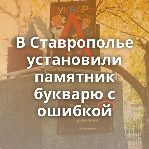 В Ставрополье установили памятник букварю с ошибкой